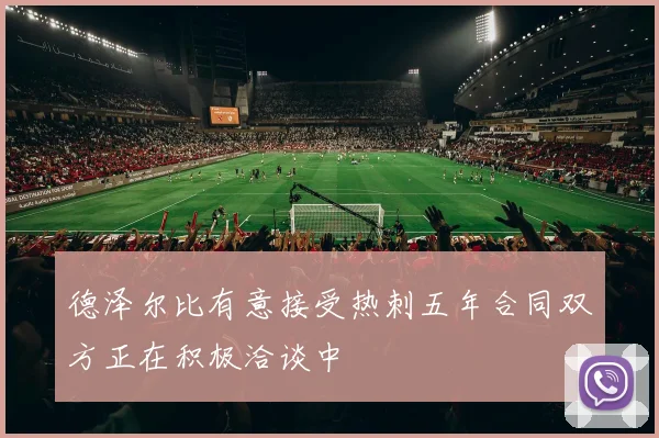 德泽尔比有意接受热刺五年合同双方正在积极洽谈中