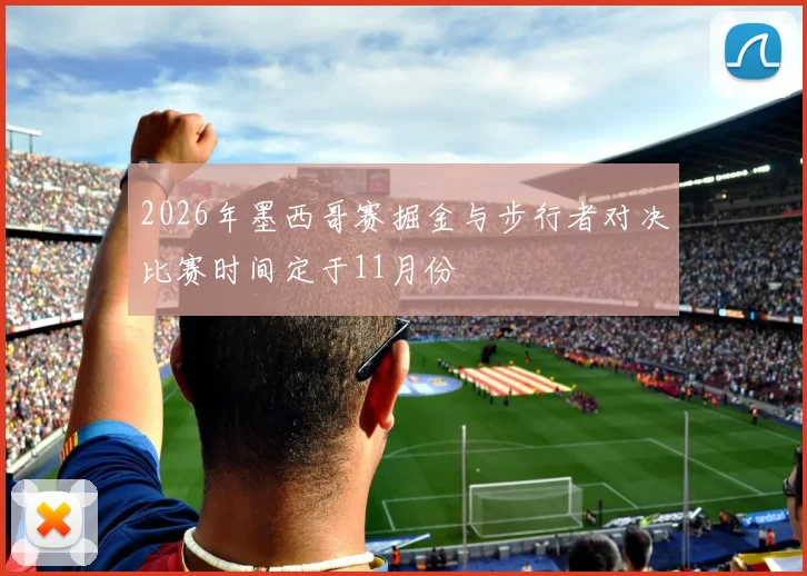 2026年墨西哥赛掘金与步行者对决比赛时间定于11月份